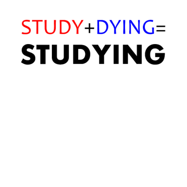 Zoom image Study + Dying = Studying Student Studies Uni
