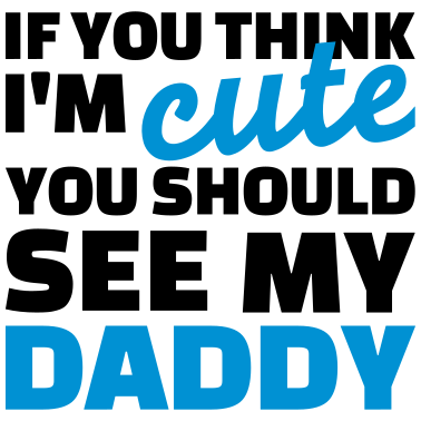Zoom image If you think I'm cute you should see my daddy