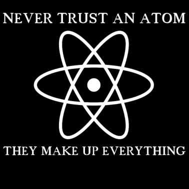 Zoom image Never Trust An Atom They Make Everything Up