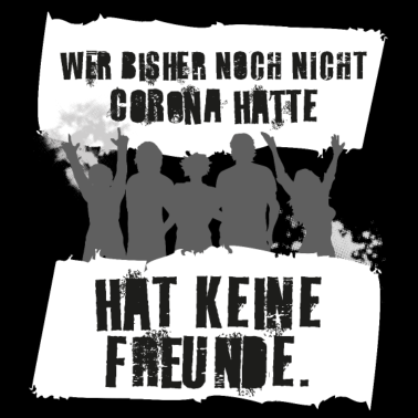Zoom image Wer bis jetzt nicht Corona hatte hat keine Freunde