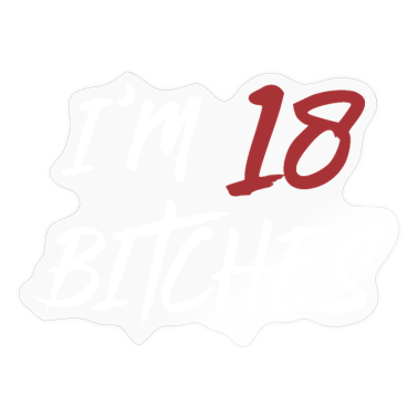 18. Geburtstag  - I am 18 Bitches