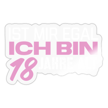 18e anniversaire  - Das ist mir egal ich bin 18 Jahre alt