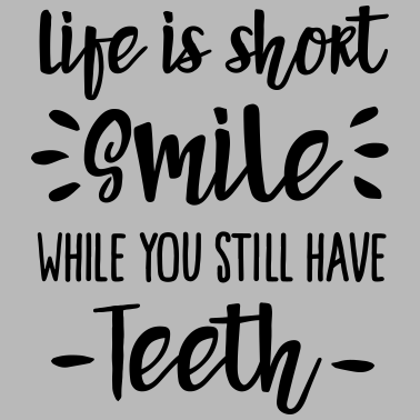 Zoom image Life is short, smile, while you still have teeth