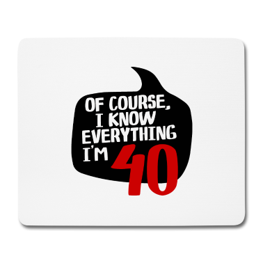 syntymäpäivä sanonta  - 40 vuotta: Tietenkin minä tiedän kaiken. Olen