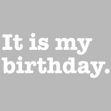 Zoom image It Is My Birthday - Birthday Saying