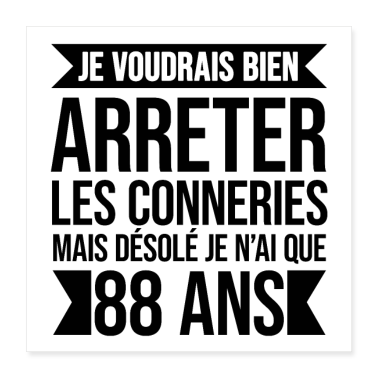 Dicton d’anniversaire  - DÉSOLÉ JE N'AI QUE 88 ANS DE CONNERIES
