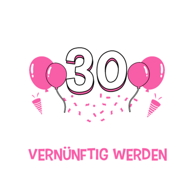 Zoom image Endlich 30 Jetzt vernünftig werden auch zu spät