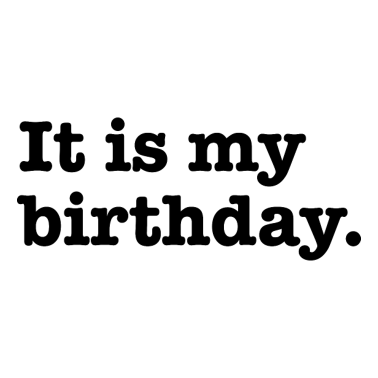 Zoom image It Is My Birthday - Birthday Saying